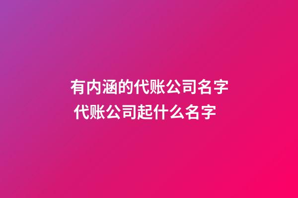 有内涵的代账公司名字 代账公司起什么名字-第1张-公司起名-玄机派